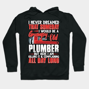 I Never Dreamed That Someday I Would Be A Grumpy Old Plumber Hoodie